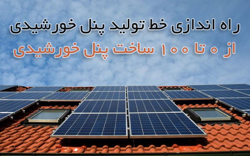 خط تولید پنل خورشیدی از 0 تا 100 _ هزینه + تجهیزات + آینده